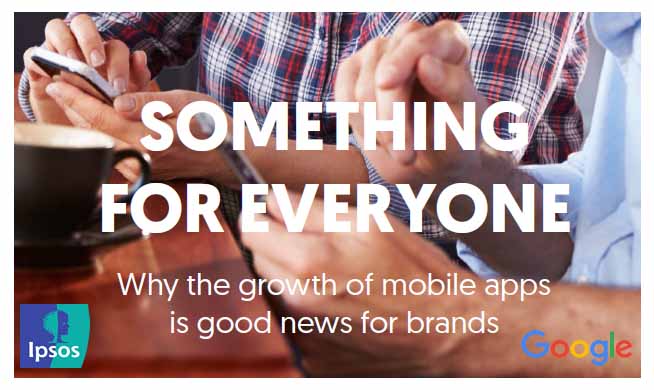 Something for Everyone: Why the Growth of Mobile Apps Is Good News for Brands, 2017 | Ipsos MORI & Google 1 | Digital Marketing Community