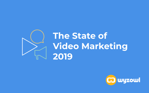 The State of Video Marketing 2019 | Wyzowl's Report