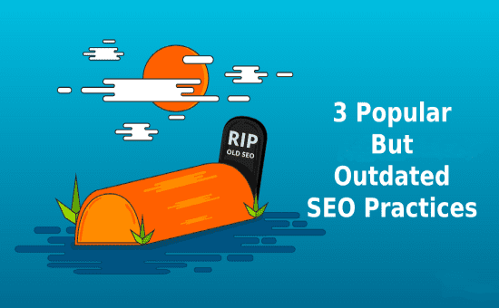 Which SEO practices are outdated and shouldn’t be used anymore. Find out the 3 Popular But Outdated SEO Practices That Are Hurting Your Google Ranking